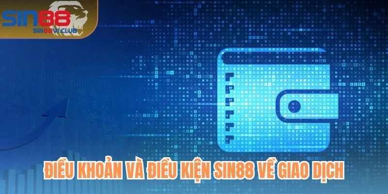 Điều khoản và điều kiện Sin88 về giao dịch