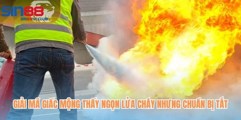 Giải mã giấc mộng thấy ngọn lửa cháy nhưng chuẩn bị tắt