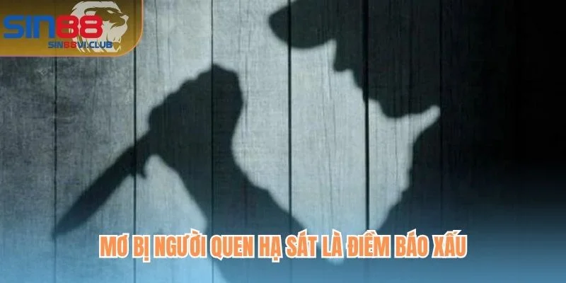 Mơ bị người quen hạ sát là điềm báo xấu