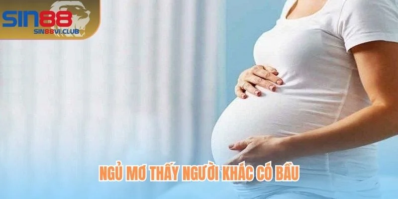 Ngủ mơ thấy người khác có bầu