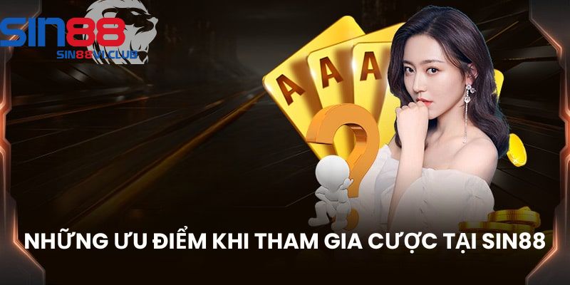 Những ưu điểm khi tham gia cược tại Sin88