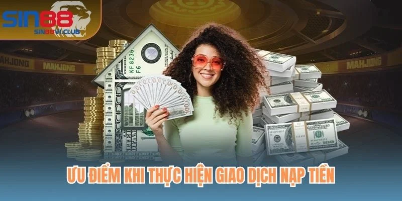Ưu điểm khi thực hiện giao dịch nạp tiền